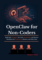 OpenClaw for Non-Coders: Build Safe AI Agents, No-Code Automations, and Smarter Workflows for Productivity, Business, and Daily Tasks B0H3PR8K8G Book Cover