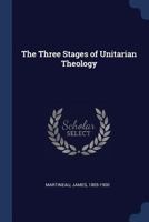 The Three Stages of Unitarian Theology - Primary Source Edition 1376939657 Book Cover