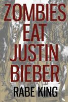 Zombies Eat Justin Bieber 1482314967 Book Cover