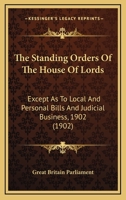 The Standing Orders Of The House Of Lords: Except As To Local And Personal Bills And Judicial Business, 1902 1164831259 Book Cover
