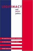 Legitimacy and Power Politics: The American and French Revolutions in International Political Culture (Princeton Studies in International History and Politics) 0691146705 Book Cover