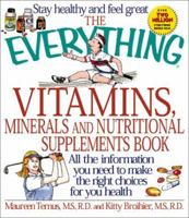 The Everything Vitamins, Minerals, and Nutritional Supplements Book: All the Information You Need to Make the Right Choices for Your Health (Everything Series) 1580624960 Book Cover