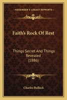 Faith's Rock Of Rest: Things Secret And Things Revealed (1886) 1120280400 Book Cover