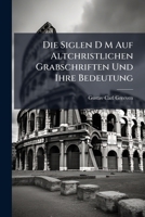 Die Siglen D M Auf Altchristlichen Grabschriften Und Ihre Bedeutung (German Edition) 1023761718 Book Cover