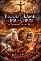 The Blood of the Lamb and Jesus Christ: The Trumpet and the Roar 1918186405 Book Cover