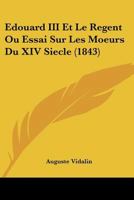 Edouard III Et Le Regent Ou Essai Sur Les Moeurs Du XIV Siecle (1843) 1166782492 Book Cover