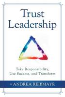 Trust Leadership: Take Responsibility, Use Success and Transform 1976594170 Book Cover