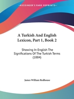 A Turkish And English Lexicon, Part 1, Book 2: Showing In English The Significations Of The Turkish Terms 1167250702 Book Cover