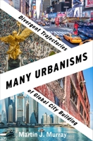 Many Urbanisms: Divergent Trajectories of Global City Building 0231204078 Book Cover