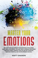 Master Your Emotions: Self-help guide to improve your emotional intelligence, social skills and Empath. Tips and trick to increase willpower and good ... potential and master problem solving. B087617M6Y Book Cover