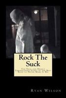 Rock the Suck: The True and Highly Embarrassing Story of the Best Band to Never Make It Big 1481861387 Book Cover