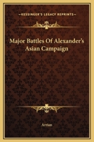Major Battles of Alexander's Asian Campaign, Anabasis of Alexander 1419132164 Book Cover