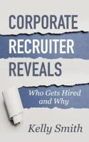 Corporate Recruiter Reveals Who Gets Hired and Why 0982095406 Book Cover