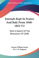 Journals Kept In France And Italy From 1848-1852 V2: With A Sketch Of The Revolution Of 1848 1163101915 Book Cover