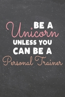 Be a Unicorn Unless You Can Be a Personal Trainer: Personal Trainer Dot Grid Notebook, Planner or Journal 110 Dotted Pages Office Equipment, Supplies Funny Personal Trainer Gift Idea for Christmas or  1702218902 Book Cover