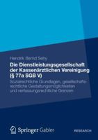 Dienstleistungsgesellschaft Der Kassenarztlichen Vereinigung ( 77a Sgb V): Sozialrechtliche Grundlagen, Gesellschaftsrechtliche Gestaltungsmoglichkeit 3834945129 Book Cover