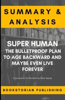 Summary & Analysis of Super Human: The Bulletproof Plan to Age Backward and Maybe Even Live Forever: A companion to the book by Dave Asprey 1702799395 Book Cover