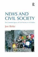 News and Civil Society: The Contested Space of Civil Society in UK Media 0367600994 Book Cover