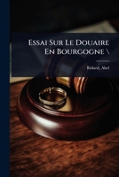 Essai Sur Le Douaire En Bourgogne (French Edition) 1024472272 Book Cover