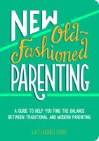 New Old-Fashioned Parenting: A Guide to Help You Find the Balance between Traditional and Modern Parenting 1849536724 Book Cover