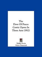 The Dove of Peace: Comic Opera in Three Acts 1378963261 Book Cover