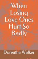 When Losing Love Ones Hurt So Badly 1792891326 Book Cover