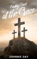 Finding Christ at the Cross 1966719531 Book Cover