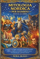 MITOLOGIA NORDICA PER BAMBINI DA 8 A 12 ANNI: epiche leggende vichinghe, potenti divinità, eroi coraggiosi, creature e antiche storie raccontate per i giovani lettori (Italian Edition) B0GM7V4973 Book Cover