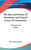 The Idea And Reality Of Revelation And Typical Forms Of Christianity: Two Lectures... 1120890217 Book Cover