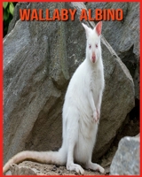 Wallaby Albino: Foto stupende e fatti divertenti Libro sui Wallaby Albino per bambini B08XLGJQXD Book Cover