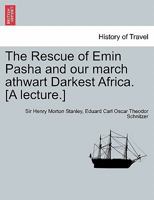 The Rescue of Emin Pasha and our march athwart Darkest Africa. [A lecture.] 1241702985 Book Cover