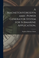 A Magnetohydrodynamic Power Generator System for Submarine Application. 1015236510 Book Cover