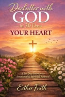 Declutter with God in 30 Days: Your Heart B0GPJXKWD2 Book Cover