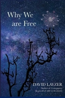 Why We are Free: Consciousness, free will and creativity in a unified scientific worldview 0983580251 Book Cover