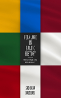 Folklore in Baltic History: Resistance and Resurgence 1496823567 Book Cover