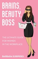 Brains, Beauty, Boss: The Ultimate Guide for Women in the Workplace 1636765130 Book Cover