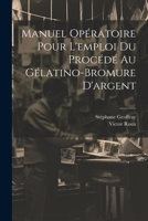 Manuel Opératoire Pour L'emploi Du Procédé Au Gélatino-Bromure D'argent 1022538160 Book Cover