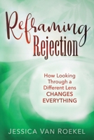 Reframing Rejection: How Looking Through a Different Lens Changes Everything 1646452682 Book Cover