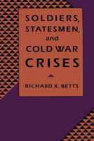 Soldiers, Statesmen, and Cold War Crises 0231074697 Book Cover
