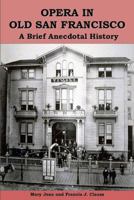 Opera in Old San Francisco: A Brief Anecdotal History 1432796747 Book Cover