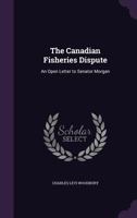 The Canadian Fisheries Dispute: An Open Letter to Senator Morgan 1175544159 Book Cover