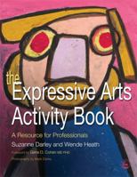 The Expressive Arts Activity Book: A Resource for Professionals 1843108615 Book Cover