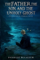 The Father, the Son and the Unholy Ghost: A Psychological Surreal Novel B0GMRRTPKP Book Cover