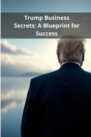 Trump Business Secrets: A Blueprint for Success B0F6TQJ6Y5 Book Cover