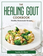 The Healing Gout Cookbook: The Healing Gout Cookbook 180437797X Book Cover