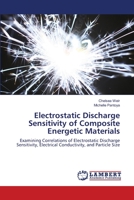 Electrostatic Discharge Sensitivity of Composite Energetic Materials: Examining Correlations of Electrostatic Discharge Sensitivity, Electrical Conductivity, and Particle Size 3659220655 Book Cover