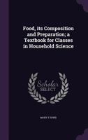 Food: Its Composition and Preparation; A Textbook for Classes in Household Science (Classic Reprint) 1357787529 Book Cover