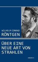 Wilhelm Conrad R Ntgen: Ber Eine Neue Art Von Strahlen. Drei Aufs Tze Ber Die Entdeckung Der R Ntgenstrahlen 3863473450 Book Cover