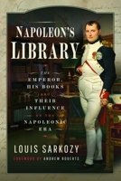 Napoleon's Library : The Emperor, His Books and Their Influence on the Napoleonic Era 1399055240 Book Cover