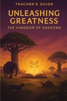 Teacher's Guide: Teacher's Guide: Unleashing Greatness-The Kingdom of Shadows B0FF3SDFNG Book Cover